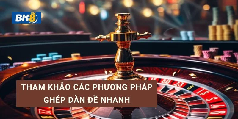 Tham khảo các phương pháp ghép dàn đề nhanh