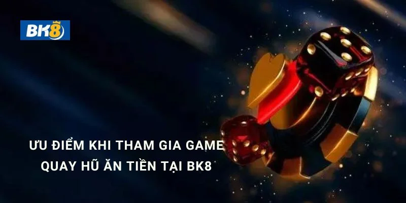 Game quay hũ tại BK8 có nhiều ưu điểm nổi bật
