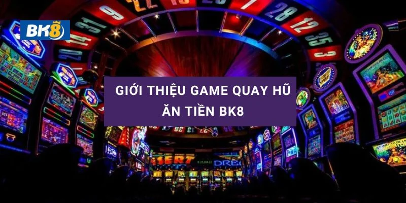Tổng quan về các game quay hũ ăn tiền tại BK8