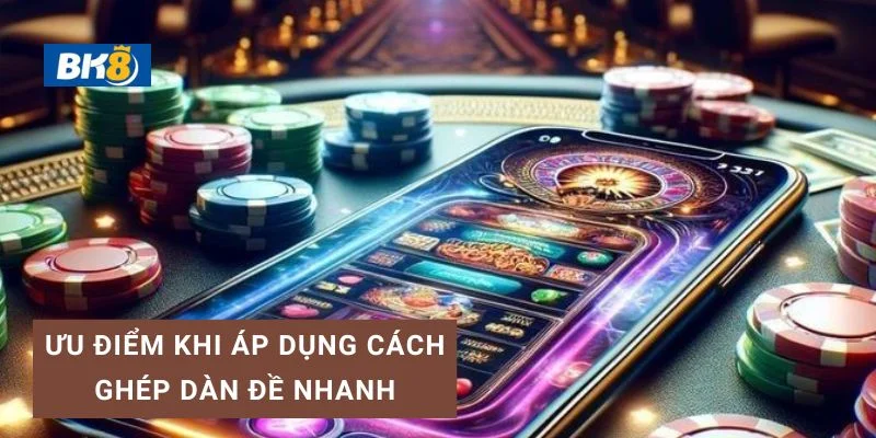 Áp dụng cách ghép dàn đề nhanh có nhiều ưu điểm