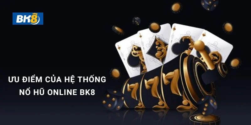 Tìm hiểu về ưu điểm nổ hũ online tại BK8